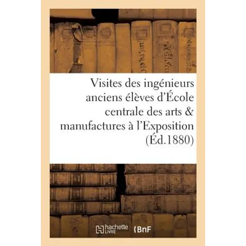 Visites Des Ingénieurs Anciens Élèves de l'École Centrale Des Arts Et Manufactures À l'Exposition