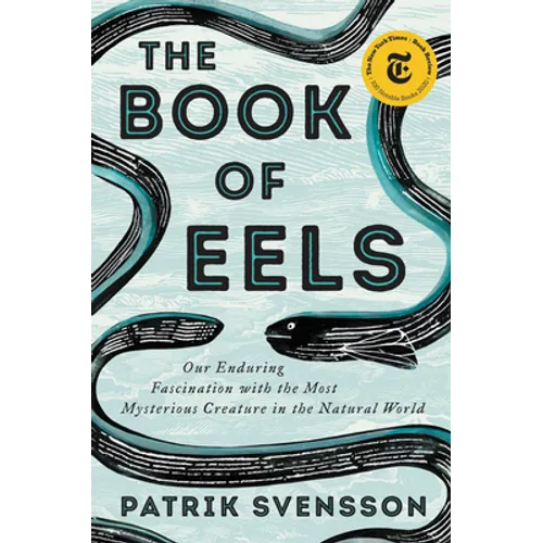 The Book of Eels: Our Enduring Fascination with the Most Mysterious Creature in the Natural World