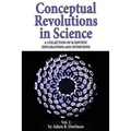 Conceptual Revolutions in Science: A Collection of Scientific Explorations & Interviews