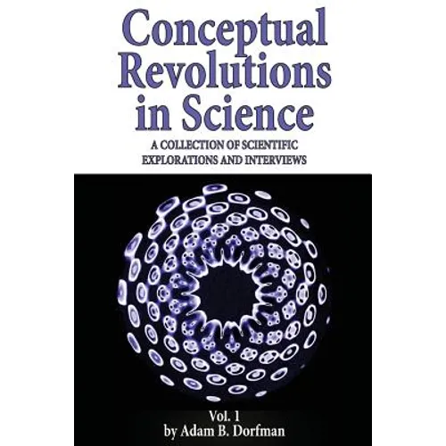 Conceptual Revolutions in Science: A Collection of Scientific Explorations & Interviews