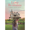 Love Remains: A Mercy House Novel
