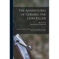 The Adventures of Gerard, the Lion Killer: Comprising a History of His Ten Years' Campaign Among the Wild Animals of Northern Africa