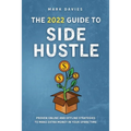 The 2022 Guide to Side Hustle: Proven online and offline strategies to make extra money in your spare time