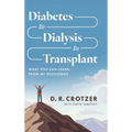 Diabetes to Dialysis to Transplant: What You Can Learn from My Recoveries