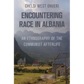 Encountering Race in Albania: An Ethnography of the Communist Afterlife