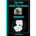 Do Not Feed The Bears: Overcoming Depression, Resentment and Anger.