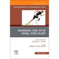 Enhancing Care After Spinal Cord Injury, an Issue of Physical Medicine and Rehabilitation Clinics of North America: Volume 36-1