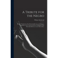 A Tribute for the Negro: Being a Vindication of the Moral, Intellectual, and Religious Capabilities of the Coloured Portion of Mankind; With Pa