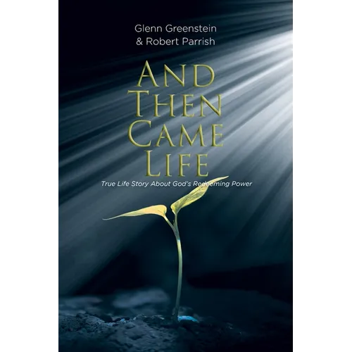 And Then Came Life: True Life Story About God's Redeeming Power