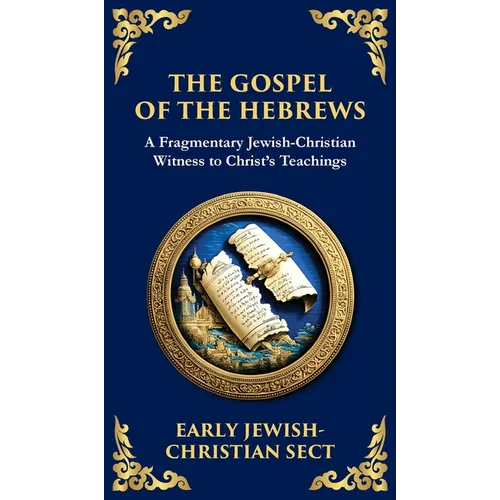 The Gospel of the Hebrews: A Lost Spiritual Classic (Deluxe Hardbound Edition)