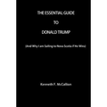 The Essential Guide To Donald Trump: And Why I am Sailing to Nova Scotia if He Wins