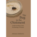 The Bug in the Ointment: Understanding God's everlasting covenant through a survey of the historical background of the Biblical covenants.
