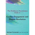 The Healthcare Practitioners Guide to Conflict Engagement and Dispute Resolution: Negotiation, Mediation and Arbitration in Medical Disputes