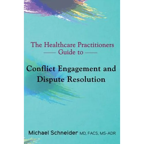 The Healthcare Practitioners Guide to Conflict Engagement and Dispute Resolution: Negotiation, Mediation and Arbitration in Medical Disputes