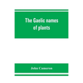 The Gaelic names of plants (Scottish, Irish, and Manx), collected and arranged in scientific order, with notes on their etymology, uses, plant superst