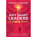 Why Smart Leaders Do Stupid Things: Lessons Learned from Lousy Leaders