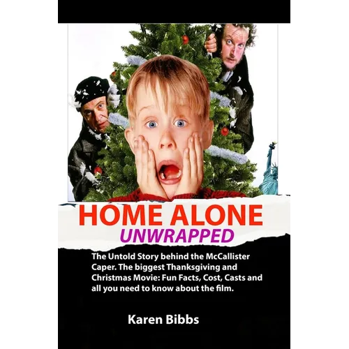 Home Alone Unwrapped: The Untold Story behind the McCallister Caper. The biggest Thanksgiving and Christmas Movie: Fun Facts, Cost, Casts an
