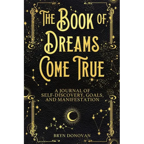 The Book of Dreams Come True: A Journal of Self-Discovery, Goals, and Manifestation