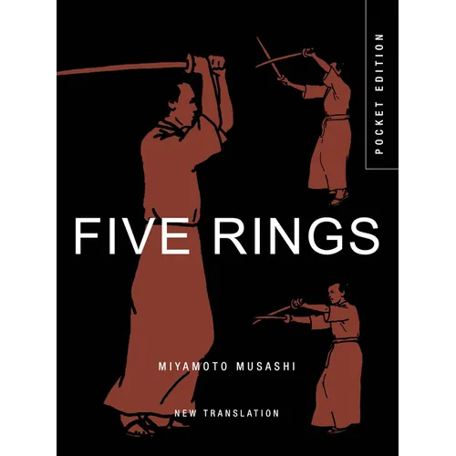 Five Rings: The Classic Text on Mastery in Swordsmanship, Leadership and Conflict: A New Translation