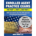 Enrolled Agent Practice Exams for Part 1, Part 2, and Part 3: 600 Questions for the IRS Special Enrollment Examination