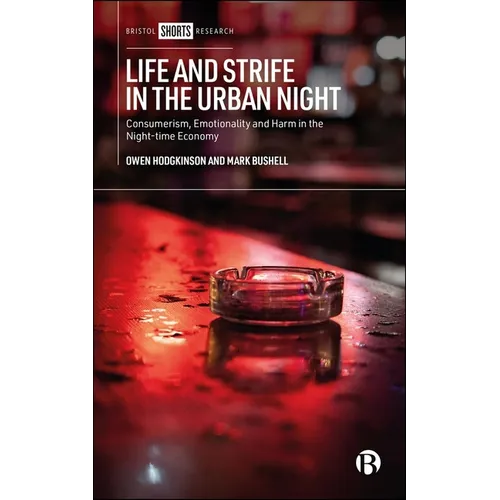 Life and Strife in the Urban Night: Consumerism, Emotionality and Harm in the Night-Time Economy