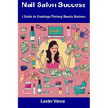 Nail Salon Success: A Guide to Creating a Thriving Beauty Business