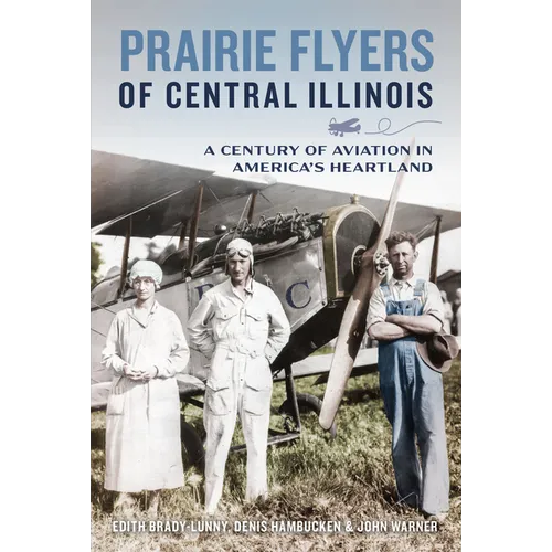 Prairie Flyers of Central Illinois: A Century of Aviation in America's Heartland