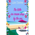 The little ice cream shop by the sea: An English romance, full of humour, family life and second chances at love