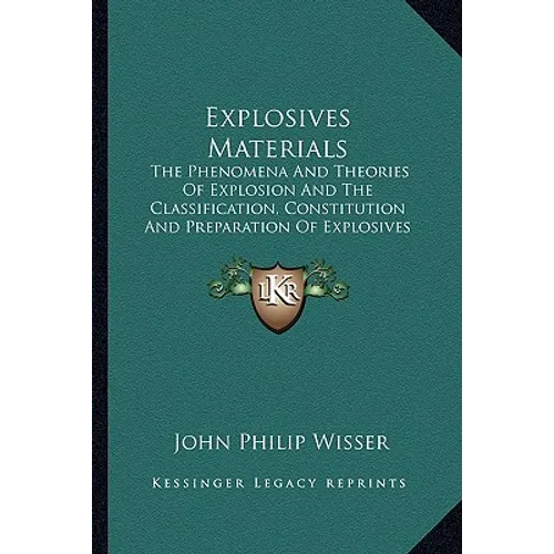 Explosives Materials: The Phenomena And Theories Of Explosion And The Classification, Constitution And Preparation Of Explosives (1907)