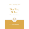 The Five Solas: These Truths Alone: 6-Session Bible Study