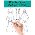 How to Draw Vintage Dresses: 40 Fabulous Vintage Dress Designs with Practice Pages