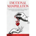 Emotional Manipulation: All You Need to Know for Mastering Weapons of Influence and the Art of Mind Control Using Dark NLP, Brainwashing, Hypnosis, an
