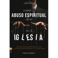 Cuando El Abuso Espiritual Entra En La Iglesia: Sanando Comunidades Heridas Por La Manipulación Emocional Y El Narcisismo