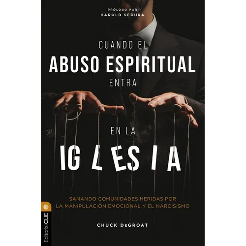 Cuando El Abuso Espiritual Entra En La Iglesia: Sanando Comunidades Heridas Por La Manipulación Emocional Y El Narcisismo