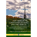 New Views of Christianity, Society, and the Church: Thoughts on Protestantism, Spiritualism, Atonement, Sects and the Christian Mission