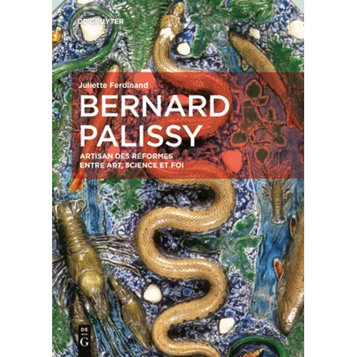 Bernard Palissy: Artisan Des Réformes Entre Art, Science Et Foi