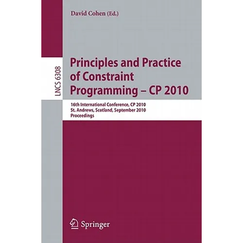 Principles and Practice of Constraint Programming - CP 2010: 16th International Conference, CP 2010, St. Andrews, Scotland, September 6-10, 2010, Proc