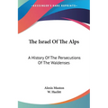 The Israel Of The Alps: A History Of The Persecutions Of The Waldenses