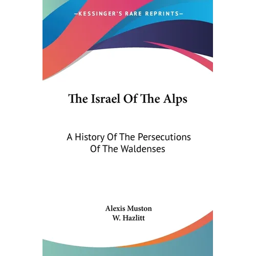 The Israel Of The Alps: A History Of The Persecutions Of The Waldenses