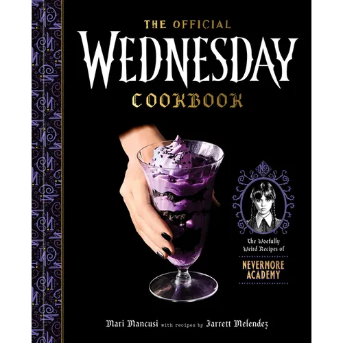 The Official Wednesday Cookbook: The Woefully Weird Recipes of Nevermore Academy