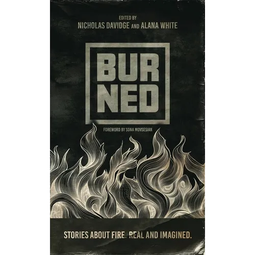 Burned: Stories about fire. Real and imagined.