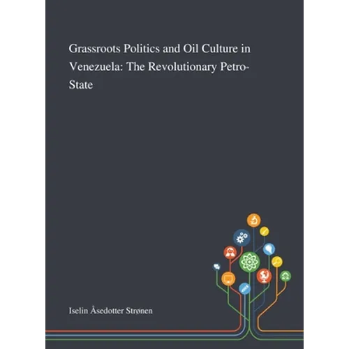 Grassroots Politics and Oil Culture in Venezuela: The Revolutionary Petro-State