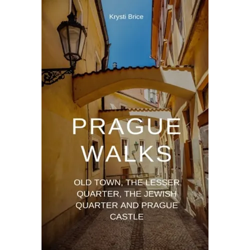 Prague Walks: Old Town, the Lesser Quarter, the Jewish Quarter and Prague Castle