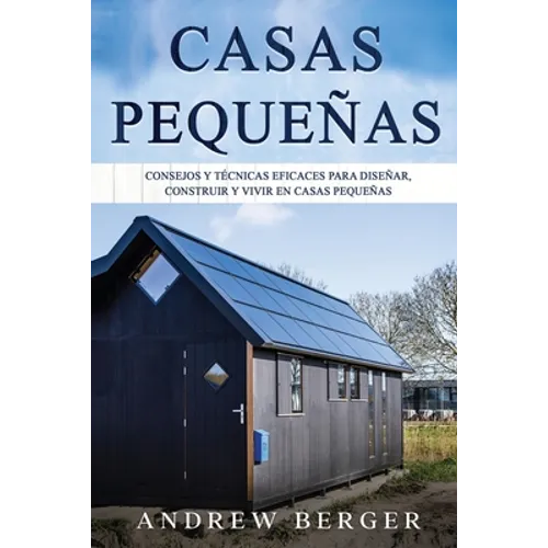 Casas Pequeñas: Consejos y técnicas eficaces para diseñar, construir y vivir en casas pequeñas