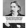 The amateur emigrant; Across the plains; The Silverado squatters, By: Robert Louis Stevenson, and By: S .W . Van Schaick: Stephen Wilson Van Schaick A