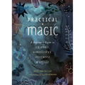 Practical Magic: A Beginner's Guide to Crystals, Horoscopes, Psychics, and Spells