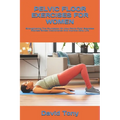 Pelvic Floor Exercises for Women: Strengthening The Foundation On How Pelvic Floor Exercises Address Stress Incontinence And Improve Daily Life