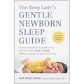 The Sleep Lady(r)'s Gentle Newborn Sleep Guide: Trusted Solutions for Getting You and Your Baby Fast to Sleep Without Leaving Them to Cry It Out