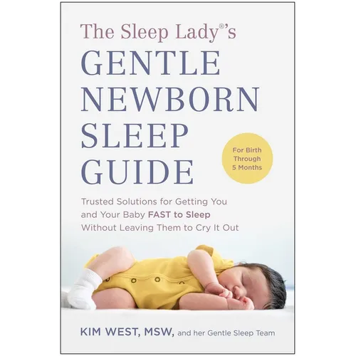 The Sleep Lady(r)'s Gentle Newborn Sleep Guide: Trusted Solutions for Getting You and Your Baby Fast to Sleep Without Leaving Them to Cry It Out