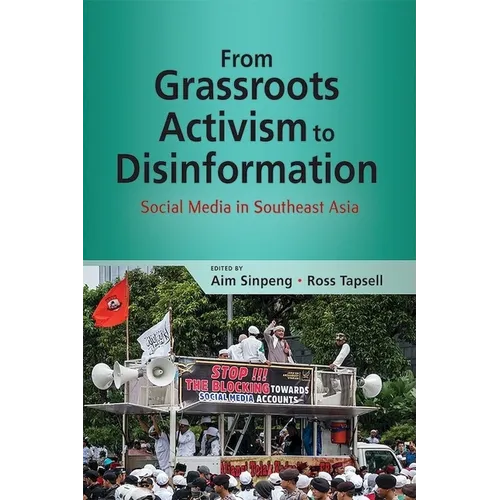 From Grassroots Activism to Disinformation: Social Media in Southeast Asia